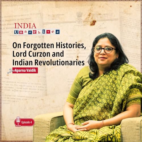 Page de couverture de Ep.4 Professor Aparna Vaidik on Forgotten Histories, Lord Curzon and Indian Revolutionaries | India Unarchived