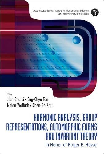 HARMONIC ANALYSIS, GROUP REPRESENTATIONS, AUTOMORPHIC FORMS AND INVARIANT THEORY: IN HONOR OF ROGER E HOWE (Lecture Notes Series, Institute for ... National University of Singapore, 12)