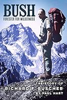 BUSH Forester for Wilderness : The Story of Richard F. Buscher by Paul Hart 1735834602 Book Cover