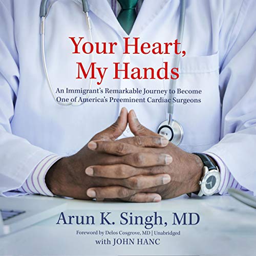 Your Heart, My Hands by Arun K. Singh MD, John Hanc - contributor, Delos Cosgrove MD - foreword episode artwork