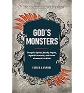 God's Monsters: Vengeful Spirits, Deadly Angels, Hybrid Creatures, and Divine Hitmen of the Bible