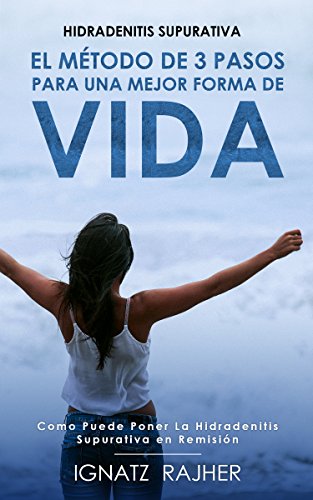 Hidradenitis Supurativa: El Método De 3 Pasos Para Una Mejor Forma De Vida (Como Puede Poner La Hidradenitis Supurativa en Remisión)