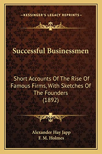 Successful Businessmen: Short Accounts Of The Rise Of Famous Firms, With Sketches Of The Founders (1892)