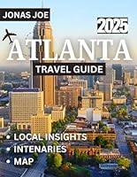 ATLANTA TRAVEL GUIDE 2025: Discover Atlanta: Where Southern Charm Meets Urban Innovation B0F5NT84PP Book Cover