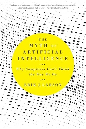The Myth of Artificial Intelligence: Why Computers Can’t Think the Way We Do book cover
