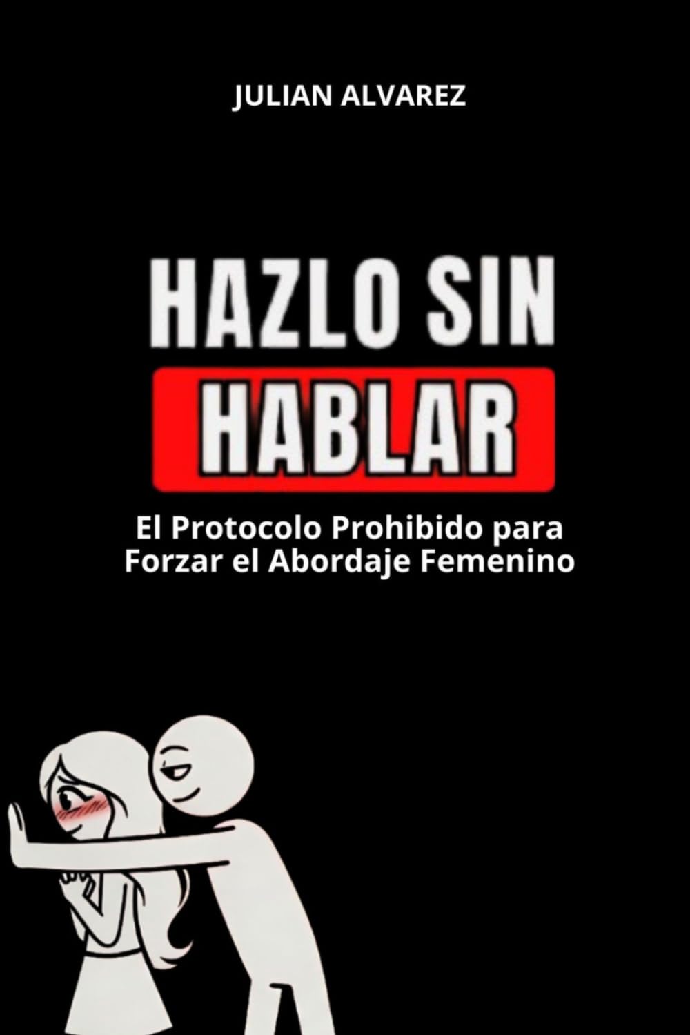 Haslo sin Hablar: El Protocolo Prohibido para Forzar el Abordaje Femenino: seducción, psicología oscura, manipulación emocional, manipulación psicológica, hipergamia