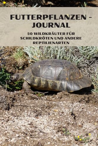 Futterpflanzen - Journal: 50 Wildkräuter für Schildkröten und andere Reptilienarten