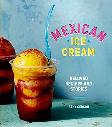 Mexican Ice Cream: Beloved Recipes and Stories [A Cookbook] Kindle Edition