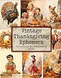 Vintage Thanksgiving Ephemera for Junk Journals, Scrapbooks and More!: Paper Crafts, Card Making, Decoupage (Fussy Cut Collection)