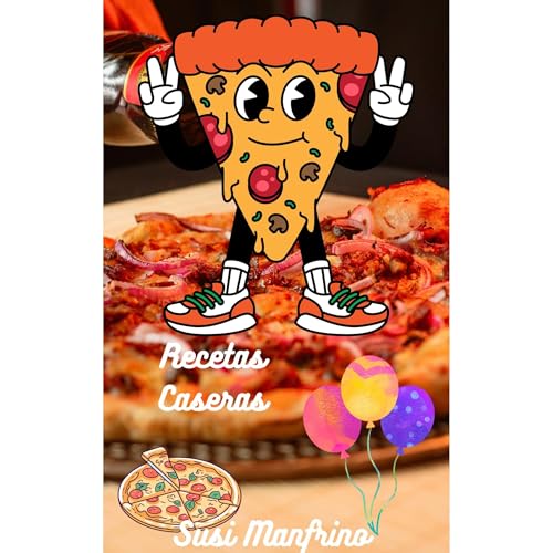 Recetas de Masas, Salsas y Pizzas Creativas para Niños y Adultos + Ideas para Fiestas y Postres” Audiolibro Por 