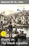 Hayti; or, The black republic: Enriched edition. Unveiling Haiti's Revolutionary Past: A Scholarly Exploration of Black Liberation and Political Fiction
