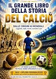 Il Grande Libro della Storia del Calcio: Dalle origini ai Mondiali, tra leggende, stadi, record, curiosità e quiz