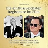 Die einflussreichsten Regisseure im Film: Von Hitchcock bis Tarantino: Die Helden des modernen Kinos