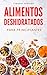 ALIMENTOS DESHIDRATADOS PARA PRINCIPIANTES: Aprende paso a paso a deshidratar frutas, verduras, carne y pescado con el sol, en horno o deshidratador y recetas para disfrutar de sus beneficios