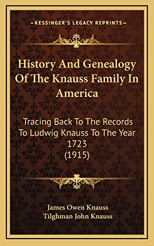 History And Genealogy Of The Knauss Family In America: Tracing Back To The Records To Ludwig Knauss To The Year 1723 (1915)