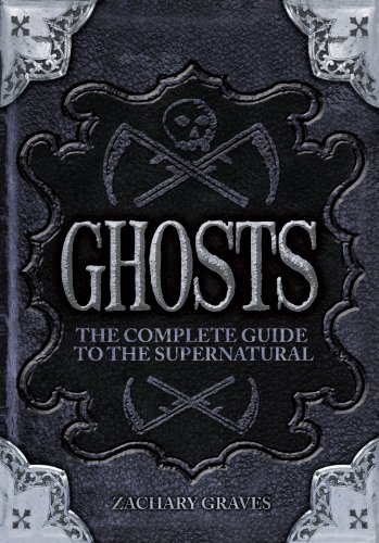 Ghosts: The complete guide to the supernatural - Phantoms, Poltergeists, Apparitions, Specters, Spirits, and more