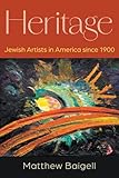 Heritage: Jewish Artists in America since 1900 (Judaic Traditions in Literature, Music, and Art)