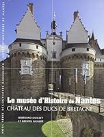 Le musée d'Histoire de Nantes: Château des ducs de Bretagne 2070355381 Book Cover
