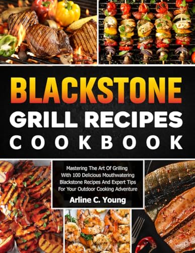 Blackstone Grill Recipes Cookbook: Mastering The Art Of Grilling With