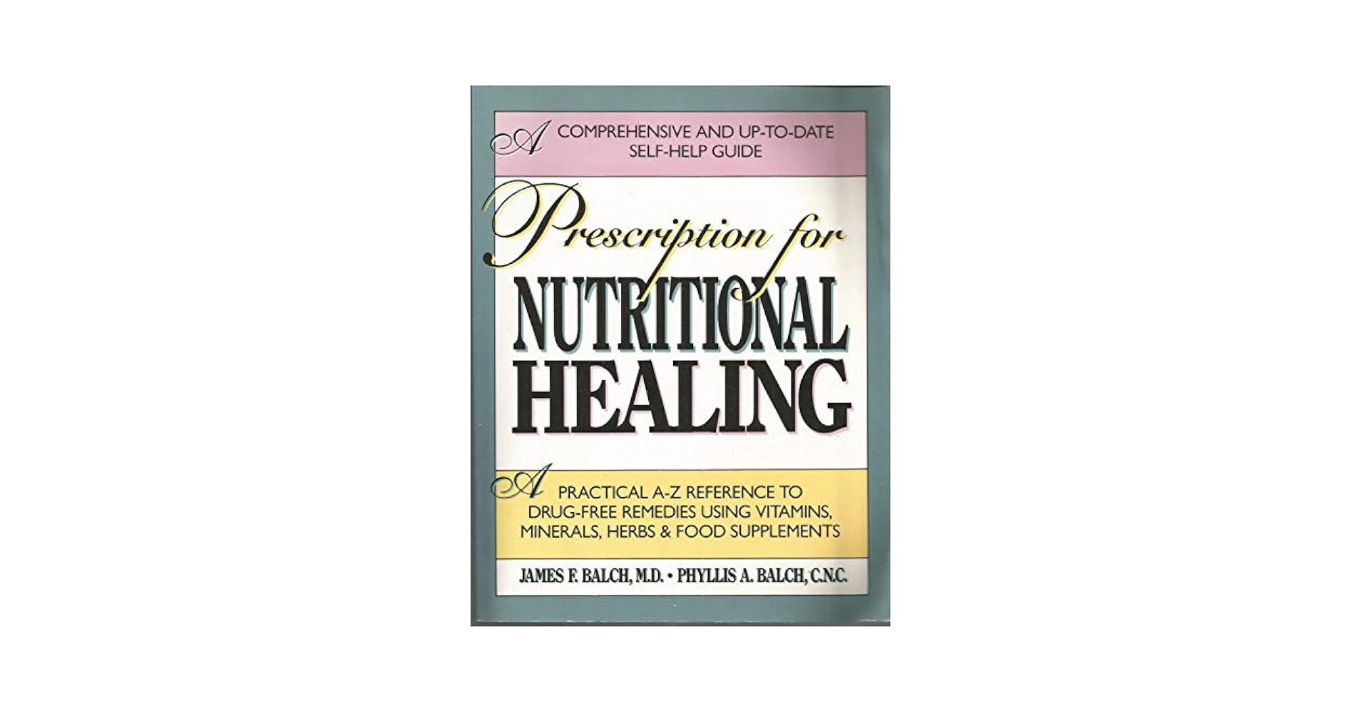 Prescription For Nutritional Healing: James F. Balch, M.D.