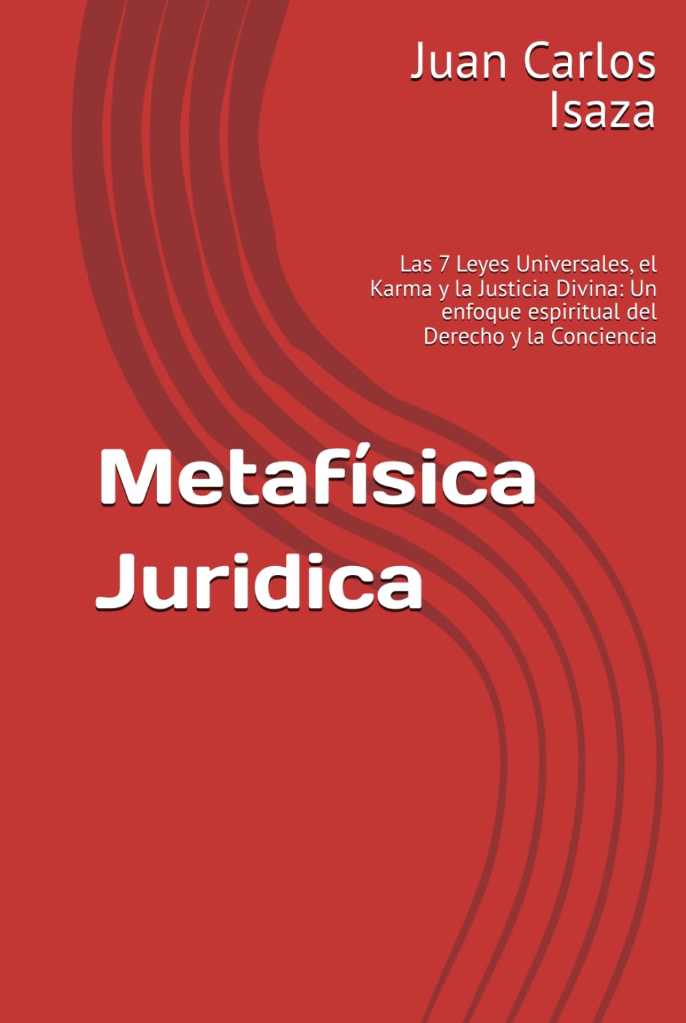 Metafísica Juridica: Las 7 Leyes Universales, el Karma y la Justicia Divina: Un enfoque espiritual del Derecho y la Conciencia