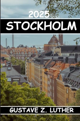 STOCKHOLM TRAVEL GUIDE: Discover Stockholm’s Hidden Gems, Attractions, Culture, Nightlife, and Outdoor Activities. Local Insight & Practical Tips
