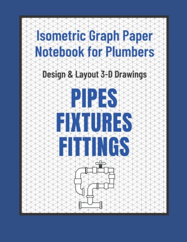 Isometric Graph Paper Notebook for Plumbers: Plumbing Notebook with Equilateral Triangle Graph Paper for 3-D Design and Drawings