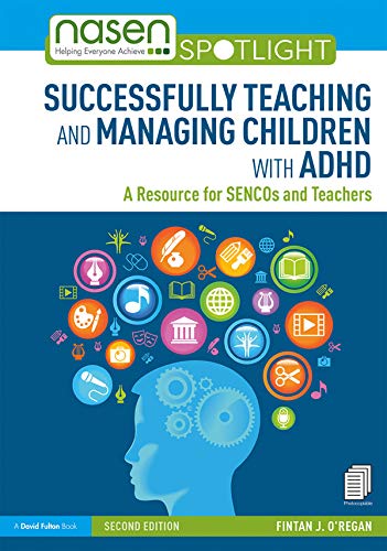 Successfully Teaching and Managing Children with ADHD: A Resource for SENCOs and Teachers (nasen spotlight)