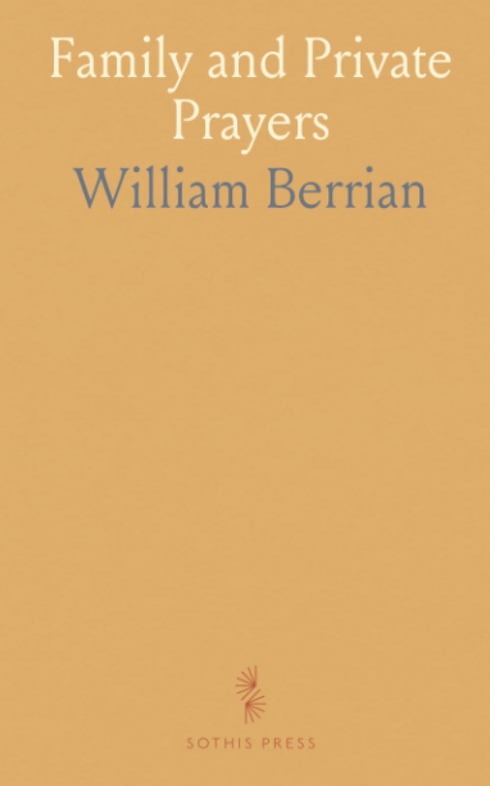 Family and Private Prayers: Taken Chiefly From the Liturgy of the Protestant Episcopal Church and the Church of England