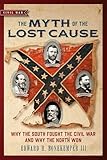 Myth of the Lost Cause: Why the South Fought the Civil War and Why the North Won (Civil War Collection)