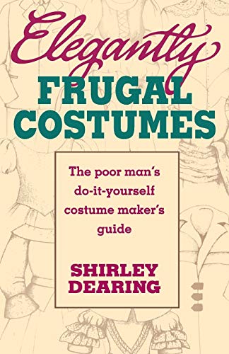 Elegantly Frugal Costumes: The Poor Man's Do-It-Yourself Costume Maker's Guide Elegantly Frugal Costumes: The Poor Man's Do-It-Yourself Costume Maker's Guide