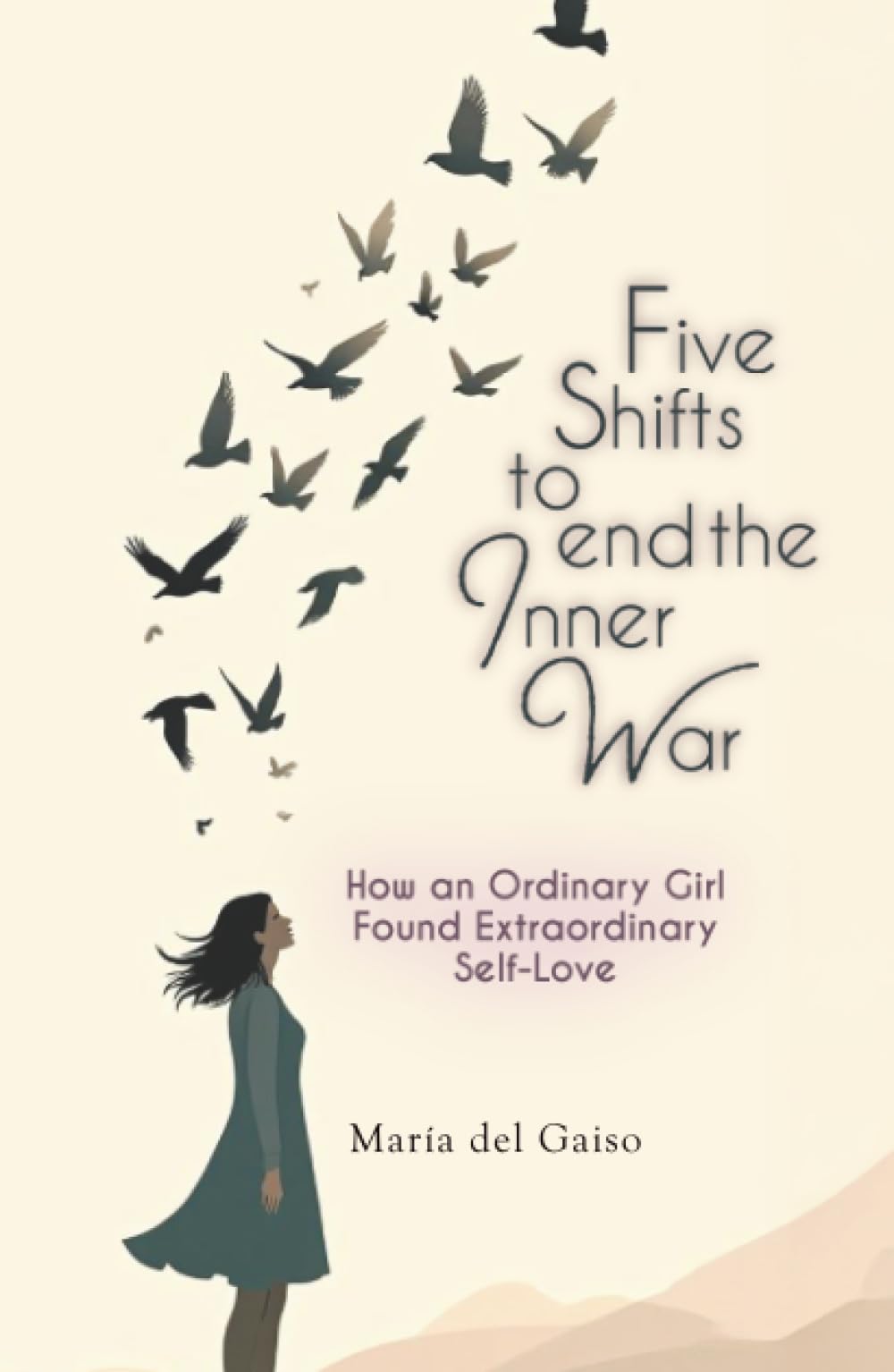 Five Shifts to End the Inner War: How an Ordinary Girl Found Extraordinary Self-Love