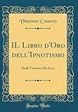 dell poweredge r710 tiefe  IL Libro d\'Oro dell\'Ipnotismo: Dalle Tenebre Alla Luce (Classic Reprint)