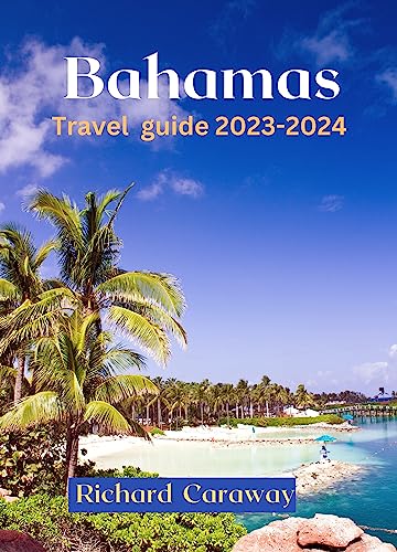 Bahamas Travel Guide 2023 -2024.: A complete guide with a budget friendly Tips to Cruise Waters, Top Attractions, Best Beaches, Thrilling Adventures, Culture, ... Cuisine. (Global Destinations Guide)