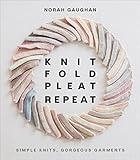 Knit Fold Pleat Repeat: Simple Knits, Gorgeous Garments