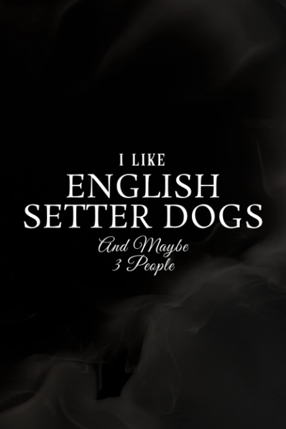 Nail Art Design Book - Funny I Like English Setter Dogs And Maybe 3 People Funny: A Beginners Guide to Basic Nail Art Designs Easy, Step-by-Step ... Inspiring by Fingertip Fashions,Styli