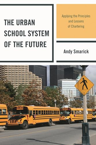 The Urban School System of the Future: Applying the Principles and Lessons of Chartering (New Frontiers in Education)