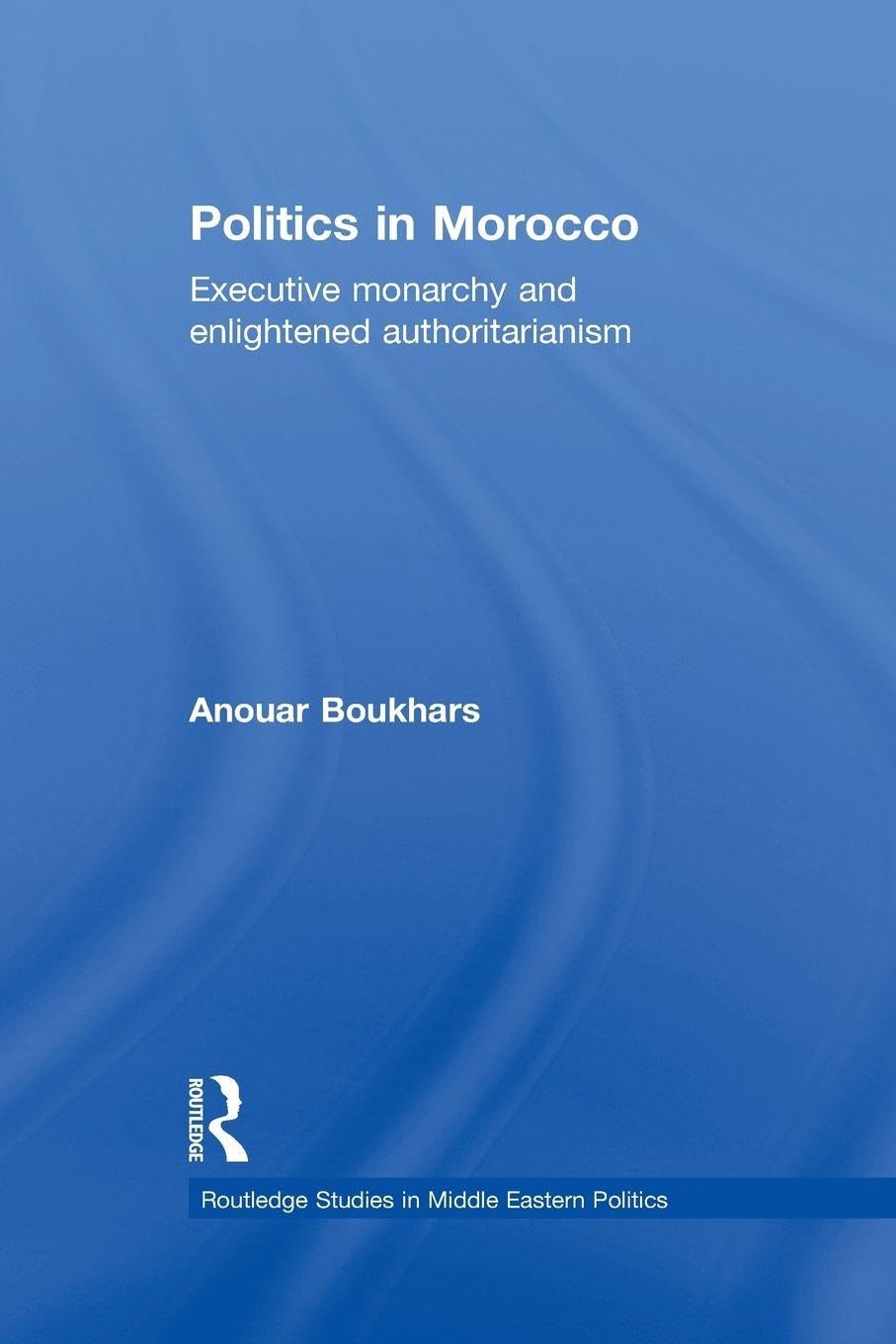 Politics in Morocco: Executive Monarchy and Enlightened Authoritarianism