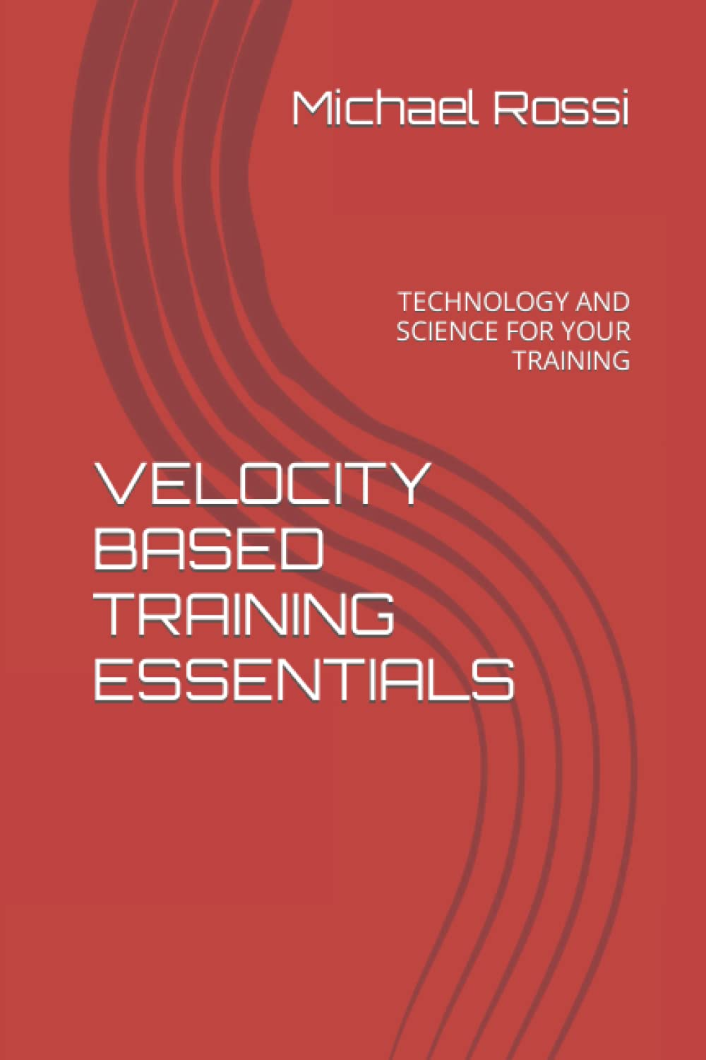 VELOCITY BASED TRAINING ESSENTIALS: TECHNOLOGY AND SCIENCE FOR YOUR TRAINING