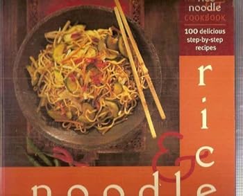 Paperback The Rice & Noodle Cookbook: 100 Delicious Step-By-Step Recipes Book