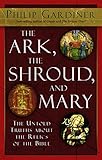 The Ark, the Shroud, and Mary: The Untold Truths about the Relics of the Bible