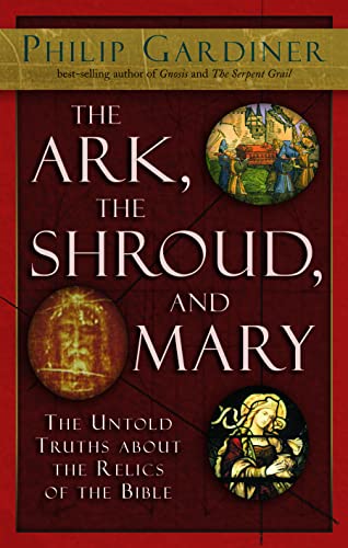The Ark, The Shroud, and Mary: The Untold Truths About the Relics of the Bible
