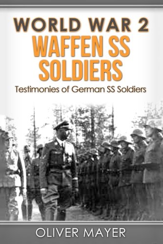 World War 2: Waffen SS Soldiers - Testimonies of German SS Soldiers - 2nd Edition