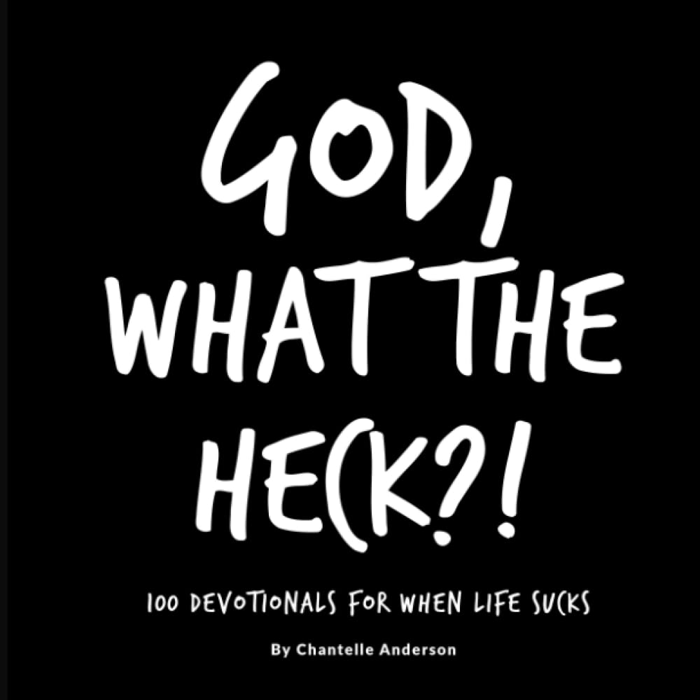 God, What The Heck?!: 100 Devotionals For When Life