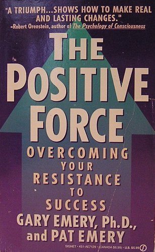 The Positive Force: Overcoming Your Resistance to Success Emery, Gary and Emery, Pat