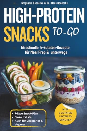 HIGH-PROTEIN SNACKS TO-GO: 55 schnelle 5-Zutaten-Rezepte für Meal Prep & unterwegs, unter 20 Minuten zubereitet - gegen Heißhunger & ideal auch zum Abnehmen