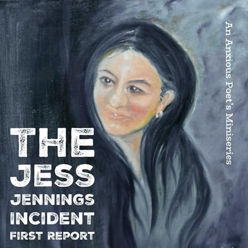 The Jess Jennigs Incident - An Anxious Poet's Miniseries - Report One
