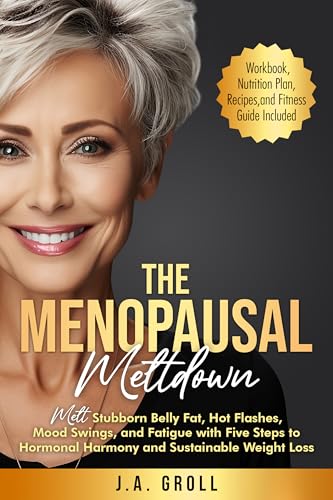 The Menopausal Meltdown: Melt Stubborn Belly Fat, Hot Flashes, Mood