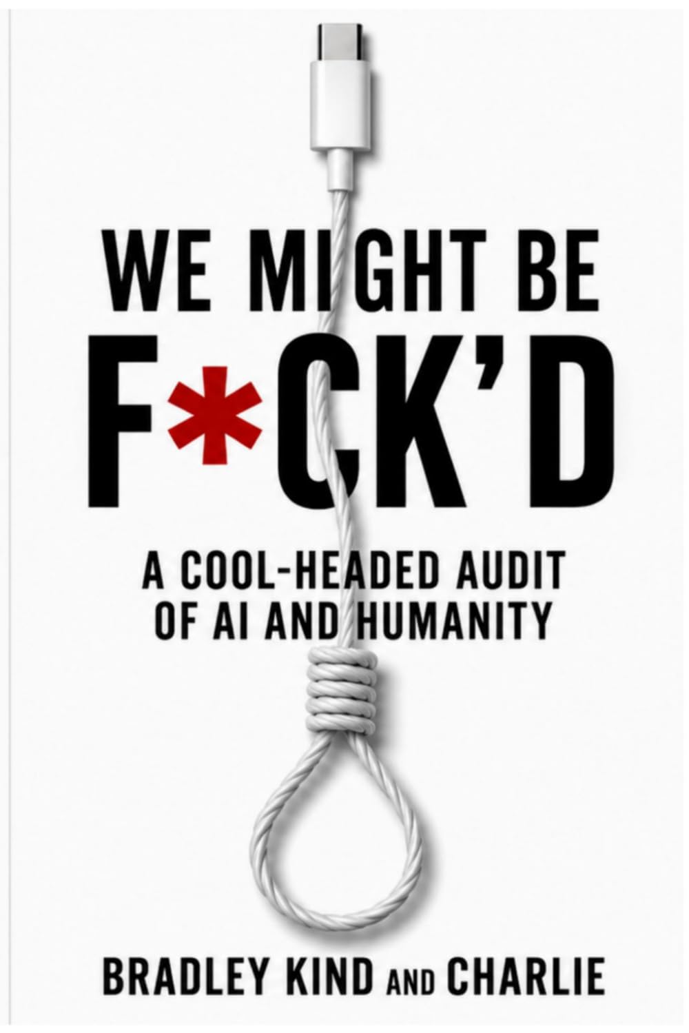 We Might Be F*ck’d: A Cool - Headed Audit Of AI And Humanity