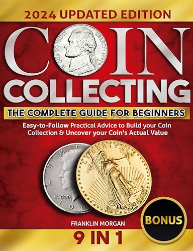 The Complete Coin Collecting Guide for Beginners: Easy-to-Follow Practical Advice to Build your Coin Collection & Uncover your Coin
